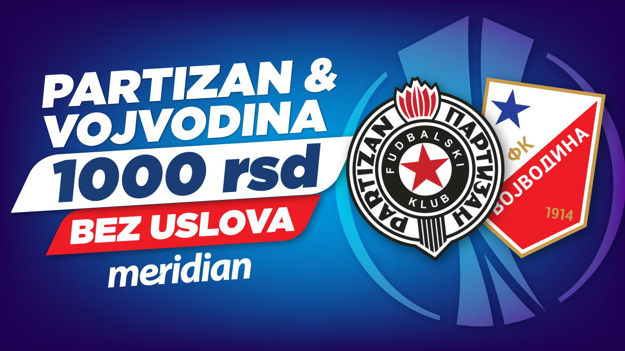 Partizan i Vojvodina napadaju Evropu – Meridian te časti sa 1.000 RSD bonusa 1