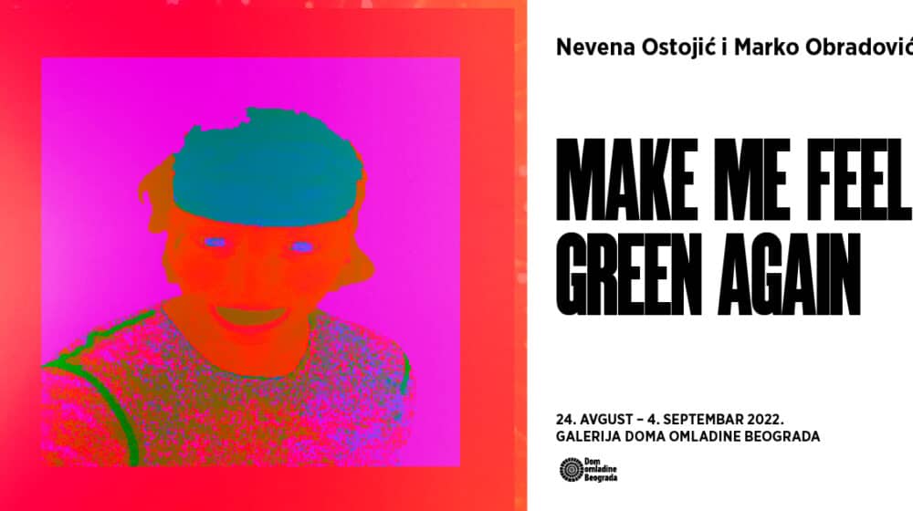 Izložba “Make me feel green again” Nevene Ostojić i Marka Obradovića od 24. avgusta do 4. septembra u Galeriji Doma omladine Beograda 1