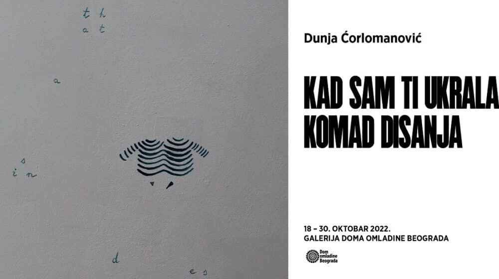 Izložba „Kad sam ti ukrala komad disanja" Dunje Ćorlomanović u Domu omladine Beograda 1