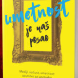 „Umetnost je naš posao“:Vodič u (ne)mogućoj misiji - Kako sačuvati umetnost u 21. veku 13