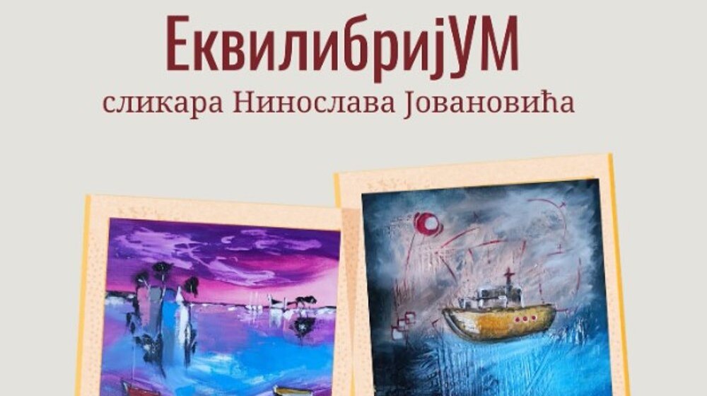 U Pozorišnom muzeju u Zaječaru 6. samostalna izložba slika Ninoslava Jovanovića pod nazivom „EkvilibrijUM“ 1