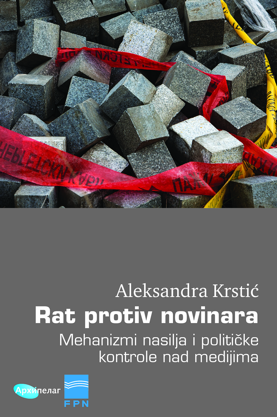 Nasilje i politička kontrola nad medijima i novinarima kao strategija u autoritarnim režimima: Knjiga "Rat protiv novinara" Aleksandre Krstić u izdanju Arhipelaga i FPN 2 Nasilje i politička kontrola nad medijima i novinarima kao strategija u autoritarnim režimima: Knjiga "Rat protiv novinara" Aleksandre Krstić u izdanju Arhipelaga i FPN 2