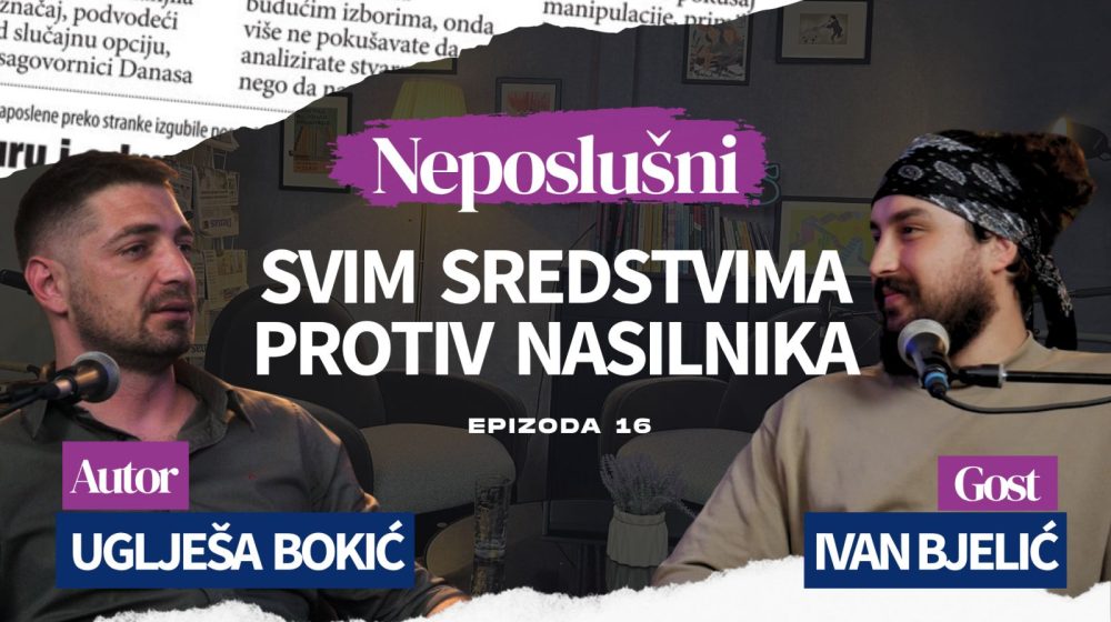 Podkast „Neposlušni“ - Gost 16. epizode aktivista i novinar Ivan Bjelić: Klizimo u anarhiju, a to je opasno 1